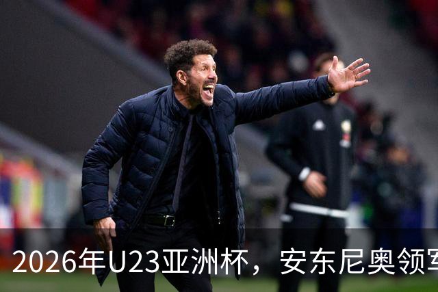 2026年U23亚洲杯，安东尼奥领军，李昊封神表现，U23国足创造历史勇夺亚军